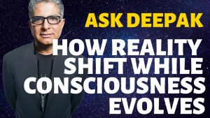 Read more about the article Does Reality Shift As Our Consciousness Evolves? Ask Deepak Chopra!