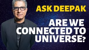 Do We Have a Living Relationship to The Universe? Ask Deepak Chopra!