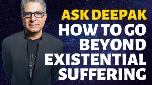 Read more about the article What Is Existential Suffering And How Do We Go Beyond? Ask Deepak Chopra!
