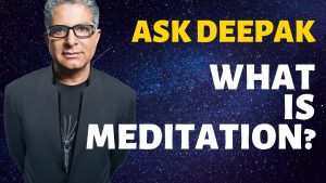MEDITATION: What is it and what are its benefits? ASK DEEPAK CHOPRA!