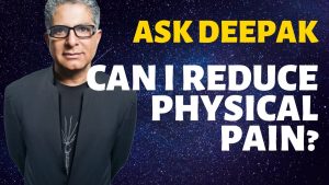 Can I Reduce Physical Pain?  Ask Deepak Chopra!