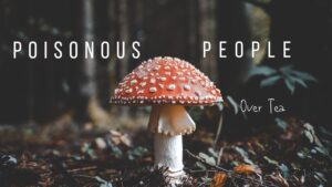 Read more about the article Abusers, Predators, & Poisonous People || Over Tea