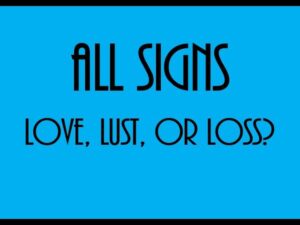 Love, Lust Or Loss: All Signs July 17 – 23