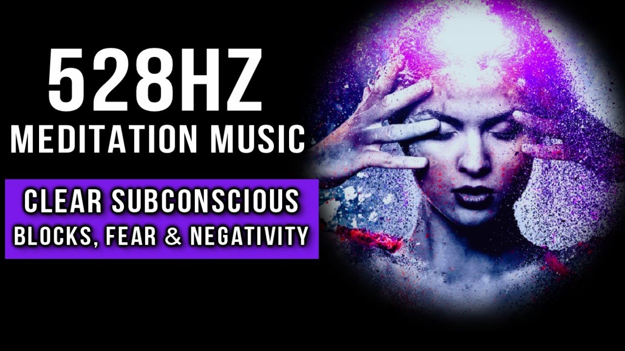 You are currently viewing 528Hz Meditation Music to Clear Subconscious Blocks, Fear & Negativity